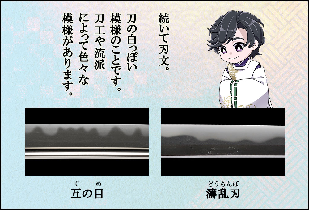続いて文。 刀の白っぽい 模様のことです。 刀工や流派 によって色々な 模様があります。