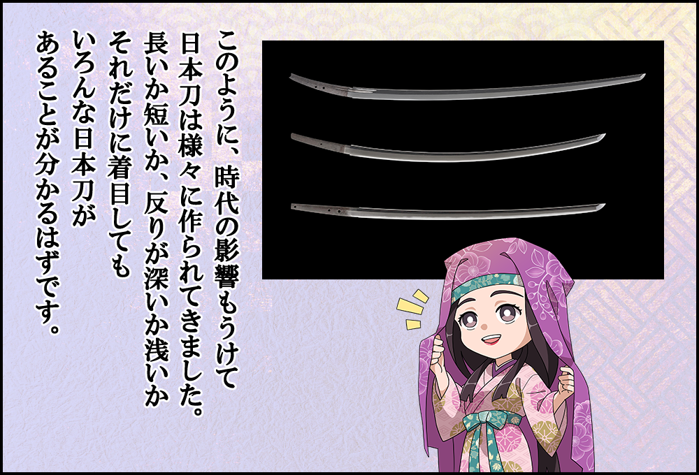 時代の影響もうけて日本刀は様々に作られてきました。長いか短いか、反りが深いか浅いか、いろんな日本刀があることがわかるはずです。